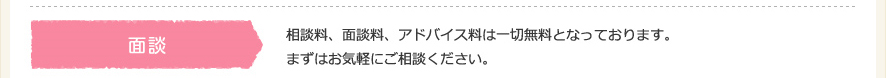 相談料、面談料、アドバイス料は一切無料となっております。